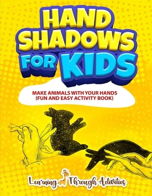 Hand Shadows For Kids: Make Animals With Your Hands by Activities, Learning Through