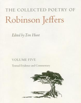 The Collected Poetry of Robinson Jeffers Vol 5: Volume Five: Textual Evidence and Commentary by Jeffers, Robinson