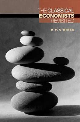 The Classical Economists Revisited by O'Brien, D. P.