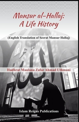 Mansur Al-Hallaj (a Life History): English Translation of Seerat Mansur Hallaj by Khan, Sher Muhammad