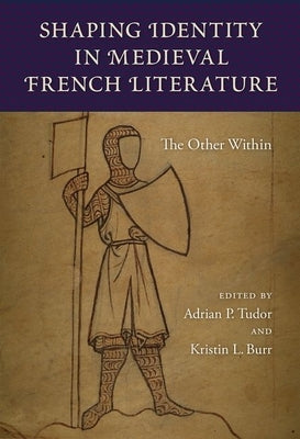 Shaping Identity in Medieval French Literature: The Other Within by Tudor, Adrian P.