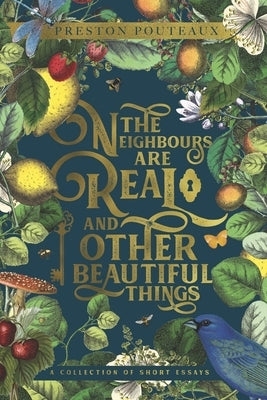 The Neighbours Are Real and Other Beautiful Things: A Collection of Short Essays by Pouteaux, Preston