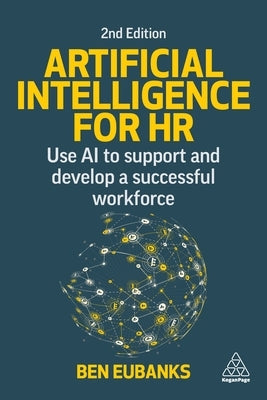 Artificial Intelligence for HR: Use AI to Support and Develop a Successful Workforce by Eubanks, Ben
