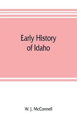 Early history of Idaho by J. McConnell, W.