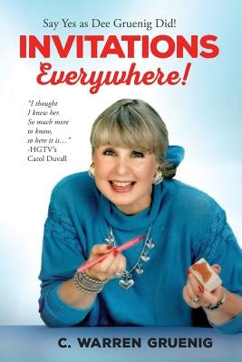 Invitations Everywhere: Say Yes as Dee Gruenig Did by Gruenig, C. Warren