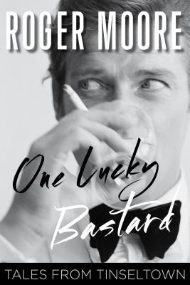 One Lucky Bastard: Tales from Tinseltown by Moore, Roger