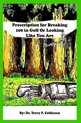 Prescription for Breaking 100 in Golf: Or Looking Like You Are by Collinson, Terry P.