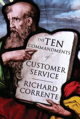 The Ten Commandments of Customer Service by Corrente, Richard