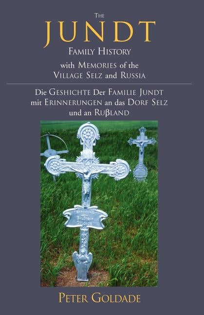 The Jundt Family History: With Memories of the Village Selz and Russia by Goldade, Peter