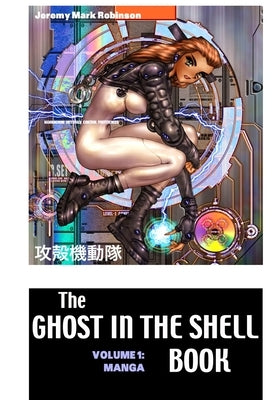 The Ghost in the Shell Boook: Volume 1: Manga by Robinson, Jeremy Mark