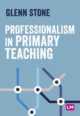 Professionalism in Primary Teaching by Stone, Glenn