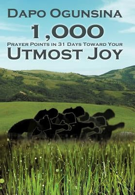 1,000 Prayer Points in 31 Days Toward Your Utmost Joy by Ogunsina, Dapo