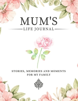 Mum's Life Journal: Stories, Memories and Moments for My Family A Guided Memory Journal to Share Mum's Life by Nelson, Romney