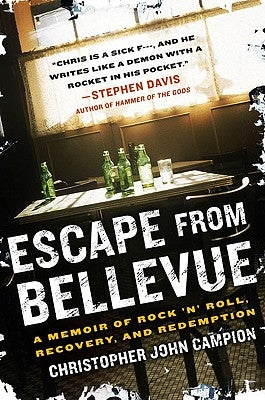 Escape from Bellevue: A Memoir of Rock 'n' Roll, Recovery, and Redemption by Campion, Christopher John