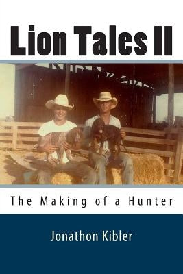 Lion Tales II: The Making of a Hunter by Kibler, Jonathon