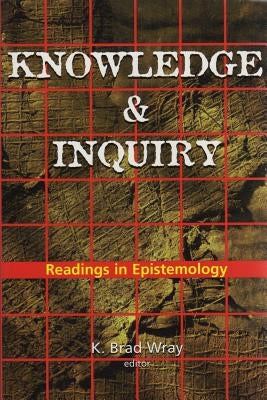 Knowledge and Inquiry: Readings in Epistemology by Wray, K. Brad