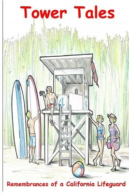 Tower Tales: Remembrances of a California Lifeguard by Hickey, Brian