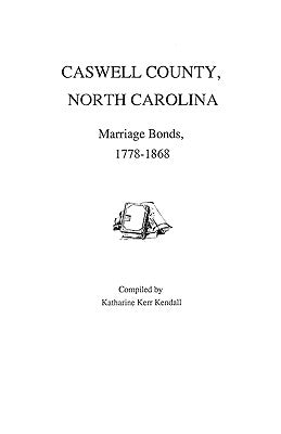 Caswell County, North Carolina, Marriage Bonds, 1778-1868 by Kendall, Katharine Kerr