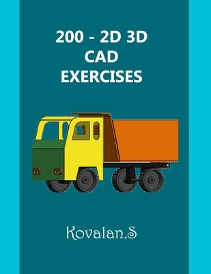 200 - 2D 3D CAD Exercises: A Collection from Volumes 1, 2 & 3. by Sandiyappan, Kovalan
