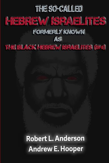 The So-Called Hebrew Israelites: Formerly Known As The Black Hebrew Israelites (BHI) by Hooper, Andrew E.
