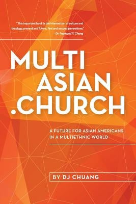 MultiAsian.Church: A Future for Asian Americans in a Multiethnic World by Chang, Raymond Y.