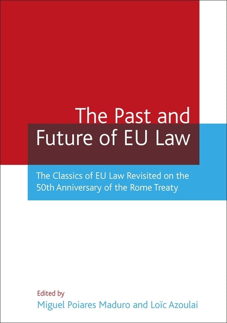 The Past and Future of Eu Law: The Classics of Eu Law Revisited on the 50th Anniversary of the Rome Treaty by Maduro