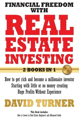 Financial freedom with real estate investing: How to get rich and become a millionaire investor - Starting with little or no money creating Huge Profi by Turner, David