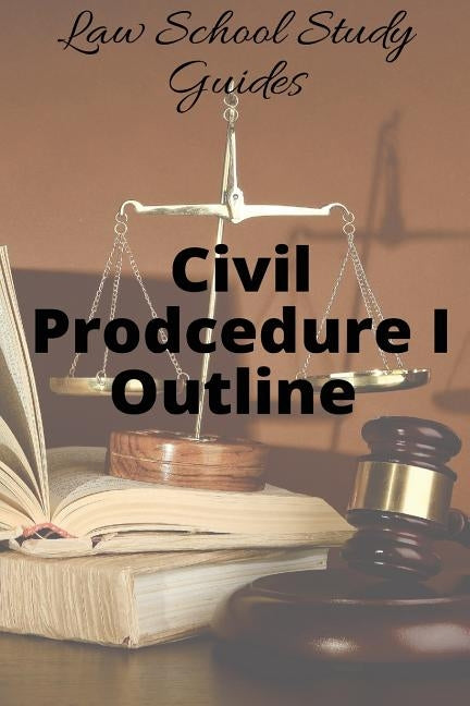 Law School Study Guides: Civil Procedure I Outline by Success, Legal