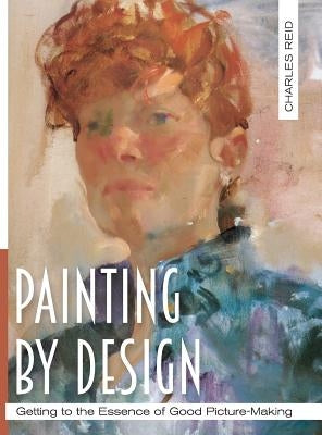 Painting by Design: Getting to the Essence of Good Picture-Making (Master Class) by Reid, Charles