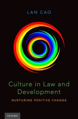 Culture in Law and Development: Nurturing Positive Change by Cao, Lan
