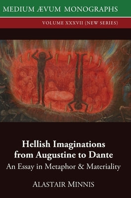 Hellish Imaginations from Augustine to Dante: An Essay in Metaphor and Materiality by Minnis, Alastair