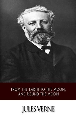 From the Earth to the Moon, and Round the Moon by Verne, Jules