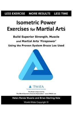 Isometric Power Exercises for Martial Arts: Build Superior Strength, Muscle and Martial Arts 'Firepower' Using the Proven System Bruce Lee Used by Wuorio, Helen Renee