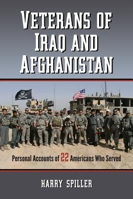 Veterans of Iraq and Afghanistan: Personal Accounts of 22 Americans Who Served by Spiller, Harry