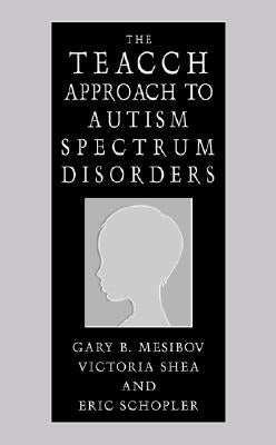 The Teacch Approach to Autism Spectrum Disorders by Mesibov, Gary B.