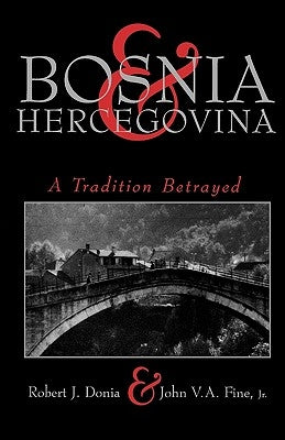 Bosnia and Hercegovina: A Tradition Betrayed by Donia, Robert
