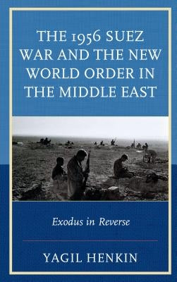 The 1956 Suez War and the New World Order in the Middle East: Exodus in Reverse by Henkin, Yagil