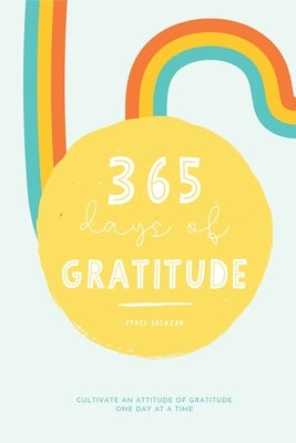 365 Days of Gratitude: Cultivate an Attitude of Gratitude One Day at a Time by Salazar, Staci