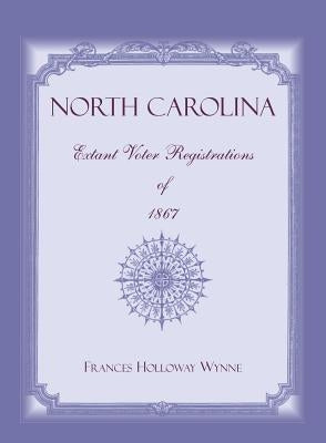 North Carolina Extant Voter Registrations of 1867 by Wynne, Frances Holloway
