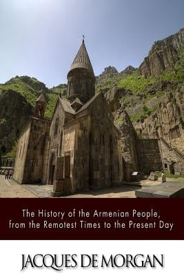 The History of the Armenian People, from the Remotest Times to the Present Day by De Morgan, Jacques