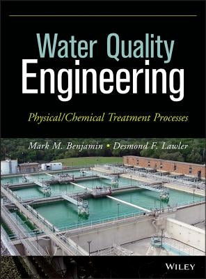 Water Quality Engineering: Physical / Chemical Treatment Processes by Benjamin, Mark M.
