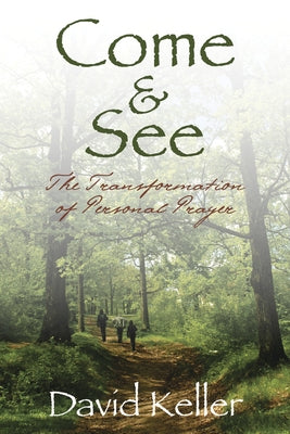 Come and See: The Transformation of Personal Prayer by Keller, David