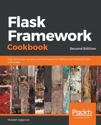 Flask Framework Cookbook, Second Edition by Aggarwal, Shalabh