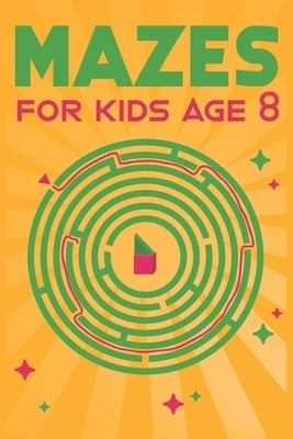 Mazes for Kids Age 8: 100 Amazing Mazes for Older Kids Ages 6-8 by Jennings, Linda C.