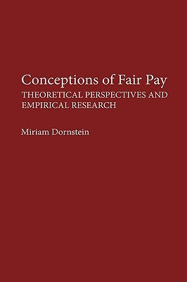 Conceptions of Fair Pay: Theoretical Perspectives and Empirical Research by Dornstein, Miriam