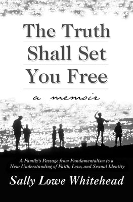Truth Shall Set You Free: A Memoir by Whitehead, Sally Lowe