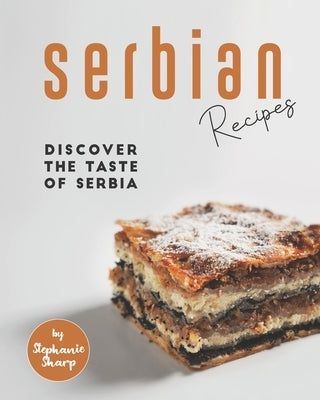 Serbian Recipes: Discover the taste of Serbia by Sharp, Stephanie