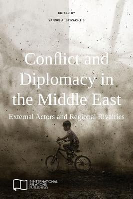 Conflict and Diplomacy in the Middle East: External Actors and Regional Rivalries by Stivachtis, Yannis A.