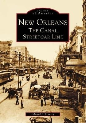 New Orleans: The Canal Streetcar Line by Branley, Edward J.