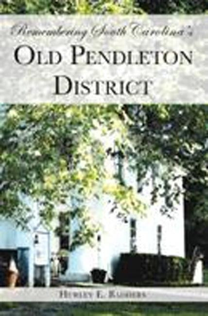 Remembering South Carolina's Old Pendleton District by Badders, Hurley E.